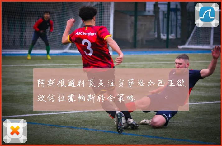 阿斯报道科莫关注贡萨洛加西亚欲效仿拉蒙帕斯转会策略